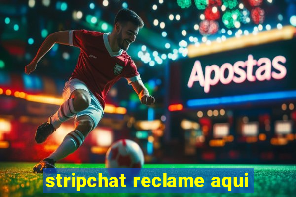 stripchat reclame aqui